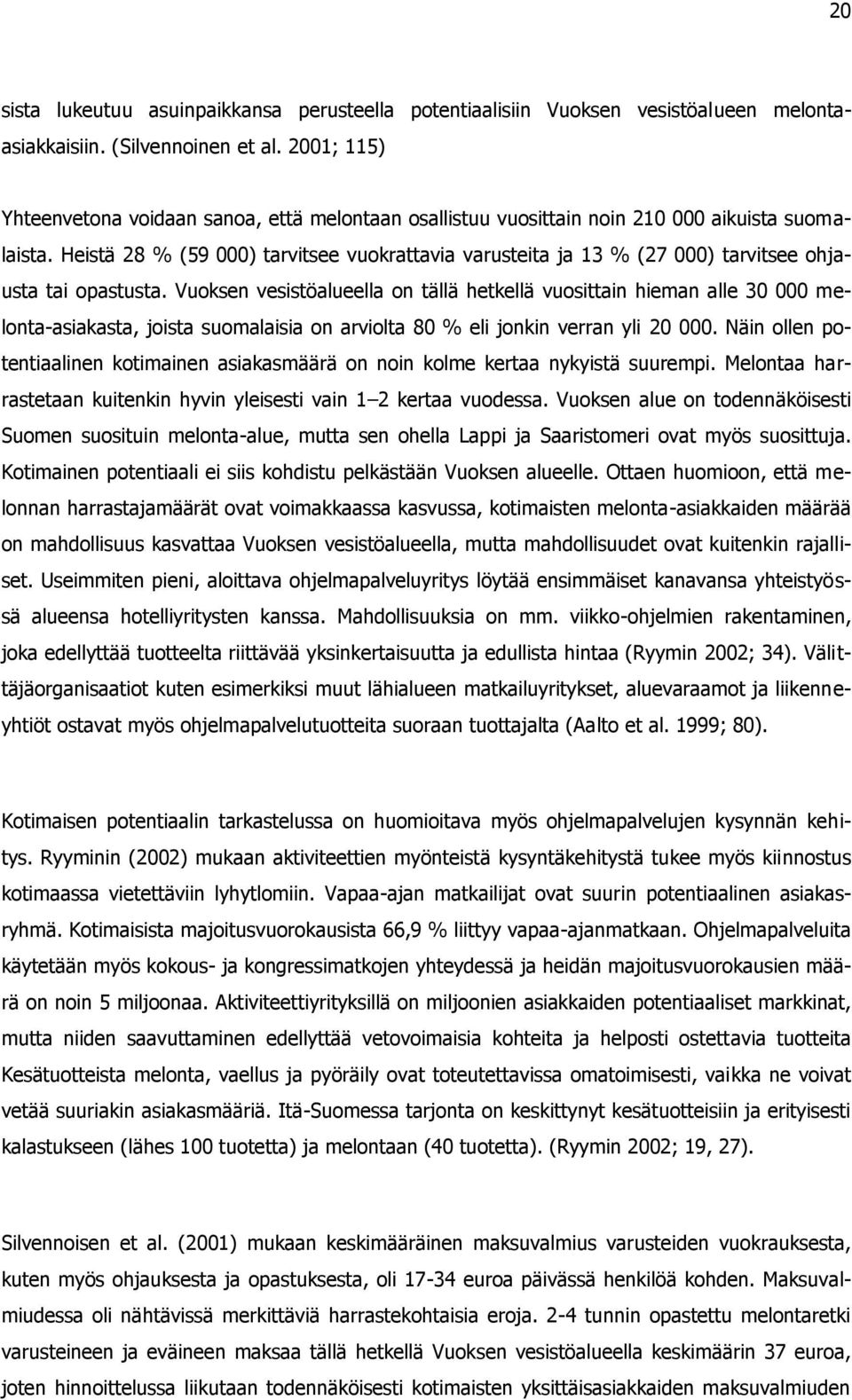 Heistä 28 % (59 000) tarvitsee vuokrattavia varusteita ja 13 % (27 000) tarvitsee ohjausta tai opastusta.