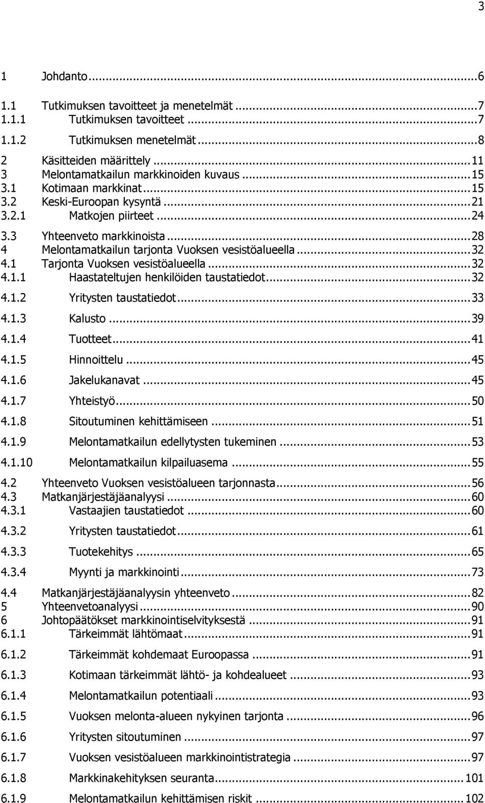 1 Tarjonta Vuoksen vesistöalueella... 32 4.1.1 Haastateltujen henkilöiden taustatiedot... 32 4.1.2 Yritysten taustatiedot... 33 4.1.3 Kalusto... 39 4.1.4 Tuotteet... 41 4.1.5 Hinnoittelu... 45 4.1.6 Jakelukanavat.