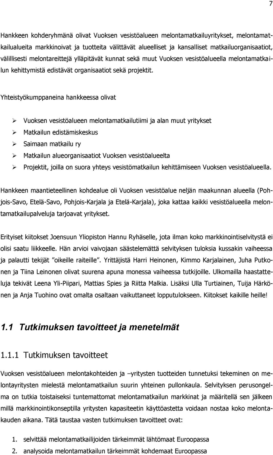 Yhteistyökumppaneina hankkeessa olivat Vuoksen vesistöalueen melontamatkailutiimi ja alan muut yritykset Matkailun edistämiskeskus Saimaan matkailu ry Matkailun alueorganisaatiot Vuoksen