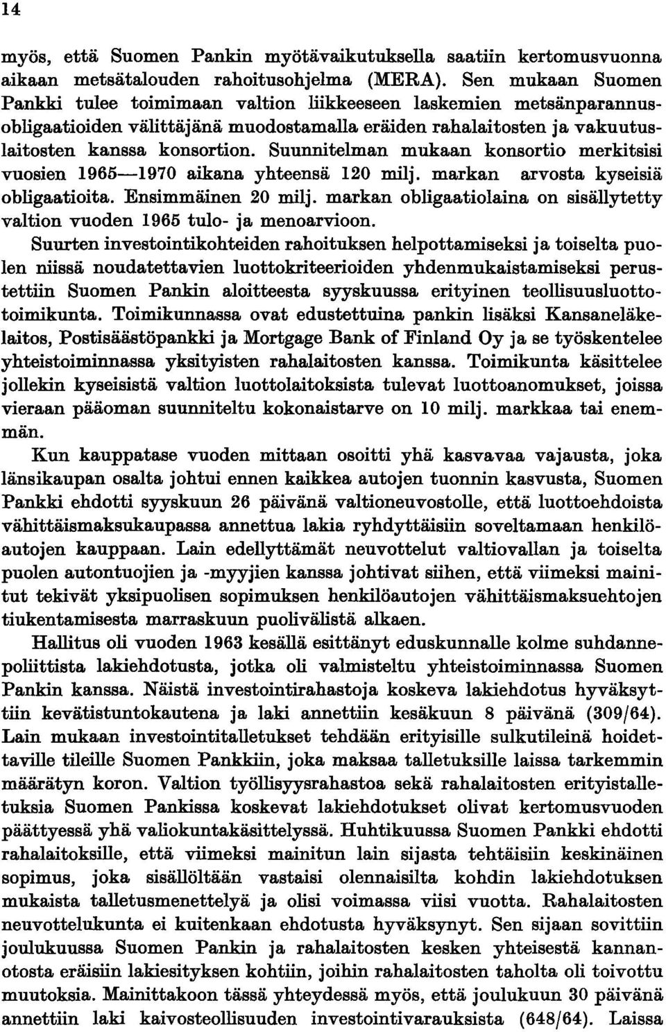 Suunnitelman mukaan konsortio merkitsisi vuosien 1965-1970 aikana yhteensä 120 milj. markan arvosta kyseisiä obligaatioita. Ensimmäinen 20 milj.