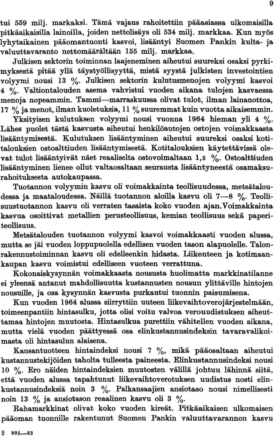 Julkisen sektorin toiminnan laajeneminen aiheutui suureksi osaksi pyrkimyksestä pitää yllä täystyöllisyyttä, mistä syystä julkisten investointien volyymi nousi 13 %.