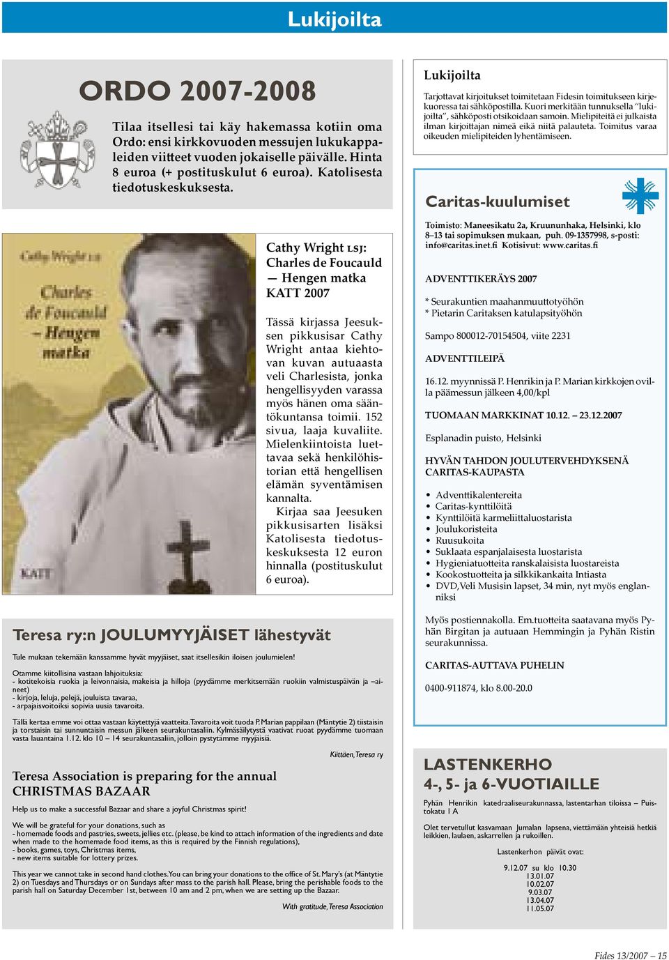 Cathy Wright lsj: Charles de Foucauld Hengen matka KATT 2007 Tässä kirjassa Jeesuksen pikkusisar Cathy Wright antaa kiehtovan kuvan autuaasta veli Charlesista, jonka hengellisyyden varassa myös hänen