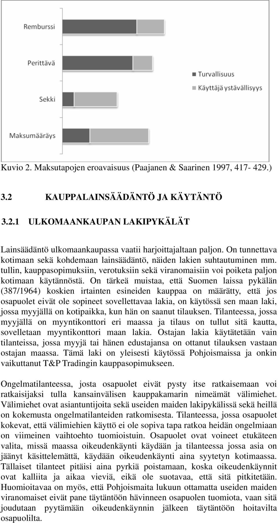 On tärkeä muistaa, että Suomen laissa pykälän (387/1964) koskien irtainten esineiden kauppaa on määrätty, että jos osapuolet eivät ole sopineet sovellettavaa lakia, on käytössä sen maan laki, jossa