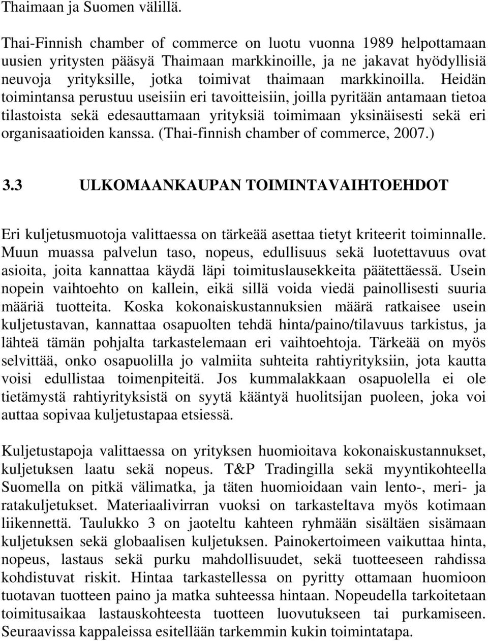 Heidän toimintansa perustuu useisiin eri tavoitteisiin, joilla pyritään antamaan tietoa tilastoista sekä edesauttamaan yrityksiä toimimaan yksinäisesti sekä eri organisaatioiden kanssa.