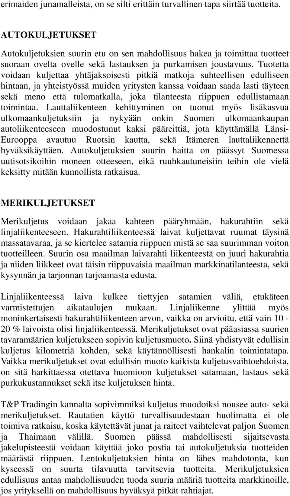 Tuotetta voidaan kuljettaa yhtäjaksoisesti pitkiä matkoja suhteellisen edulliseen hintaan, ja yhteistyössä muiden yritysten kanssa voidaan saada lasti täyteen sekä meno että tulomatkalla, joka