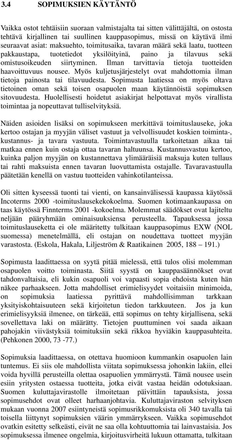 Ilman tarvittavia tietoja tuotteiden haavoittuvuus nousee. Myös kuljetusjärjestelyt ovat mahdottomia ilman tietoja painosta tai tilavuudesta.