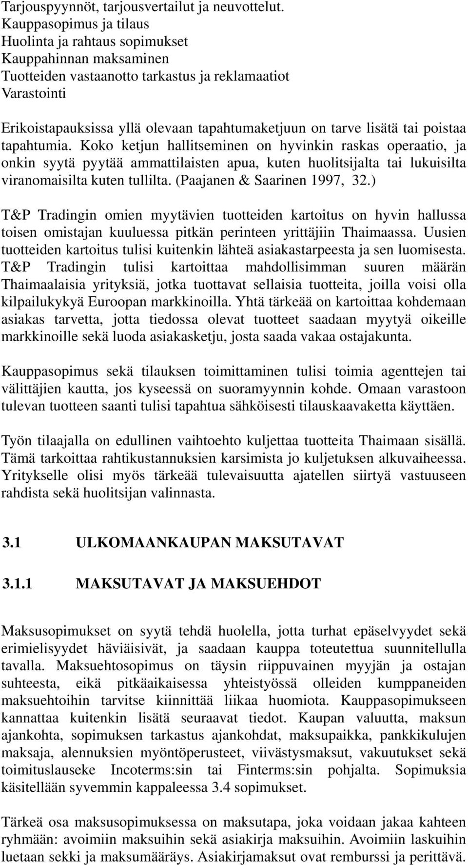 lisätä tai poistaa tapahtumia. Koko ketjun hallitseminen on hyvinkin raskas operaatio, ja onkin syytä pyytää ammattilaisten apua, kuten huolitsijalta tai lukuisilta viranomaisilta kuten tullilta.