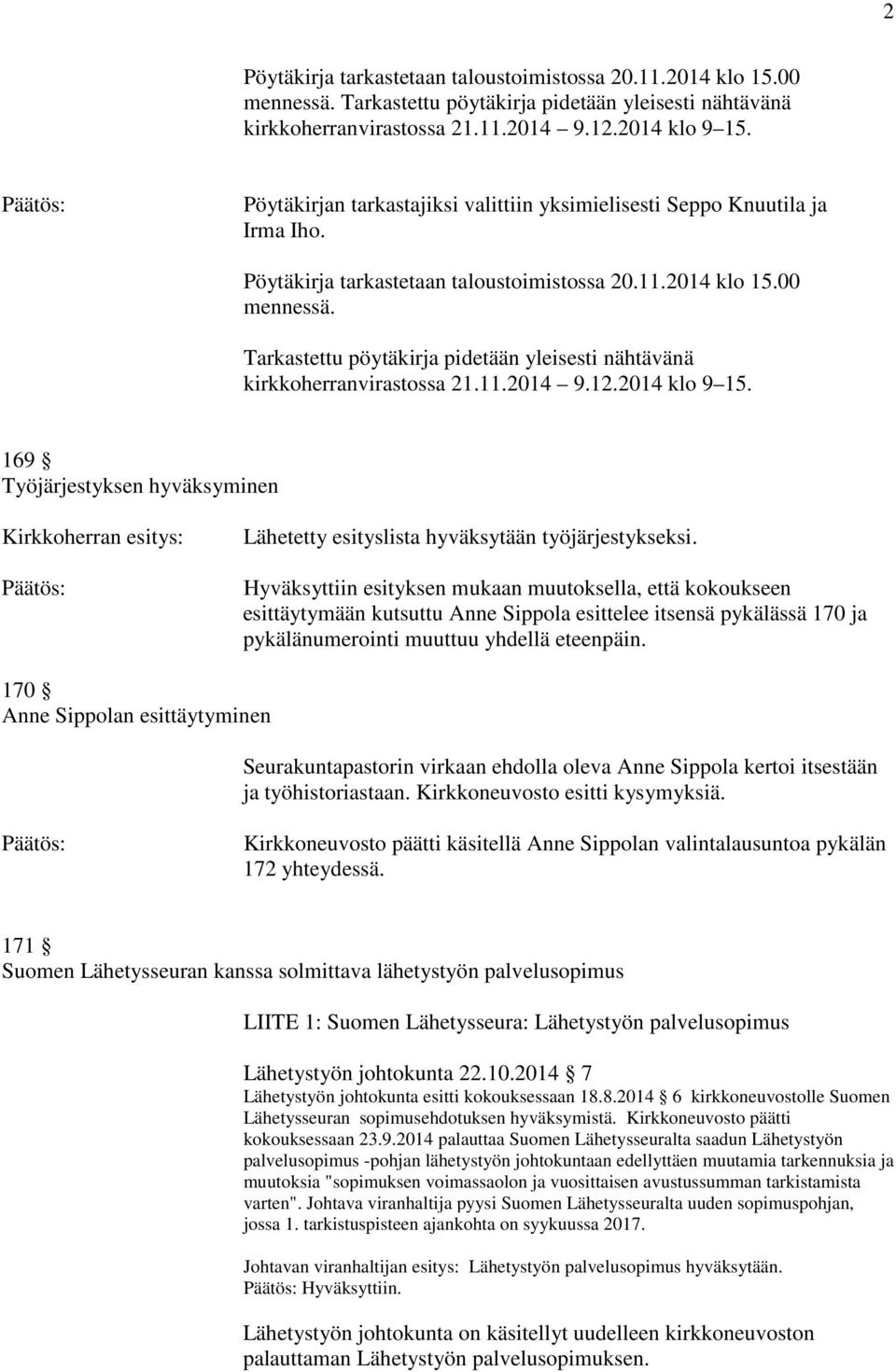 Tarkastettu pöytäkirja pidetään yleisesti nähtävänä kirkkoherranvirastossa 21.11.2014 9.12.2014 klo 9 15. 169 Työjärjestyksen hyväksyminen Lähetetty esityslista hyväksytään työjärjestykseksi.