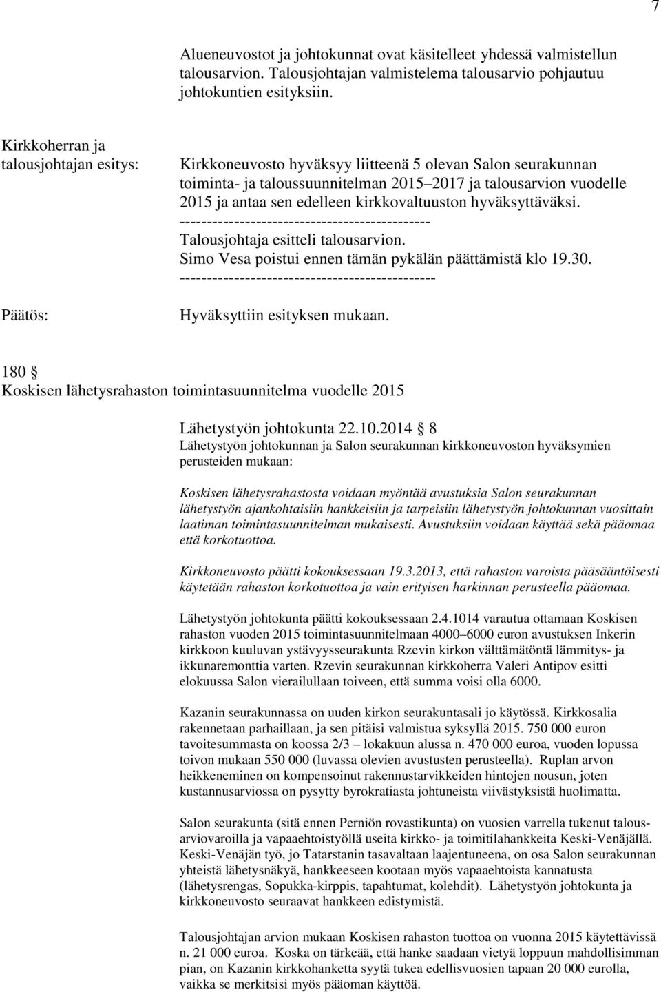 kirkkovaltuuston hyväksyttäväksi. ---------------------------------------------- Talousjohtaja esitteli talousarvion. Simo Vesa poistui ennen tämän pykälän päättämistä klo 19.30.