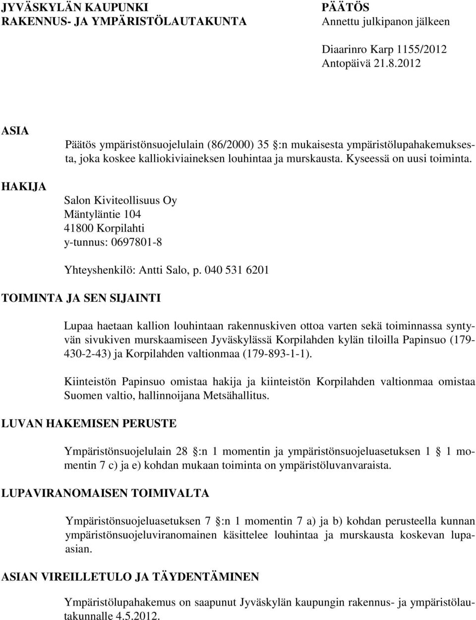 Salon Kiviteollisuus Oy Mäntyläntie 104 41800 Korpilahti y-tunnus: 0697801-8 Yhteyshenkilö: Antti Salo, p.