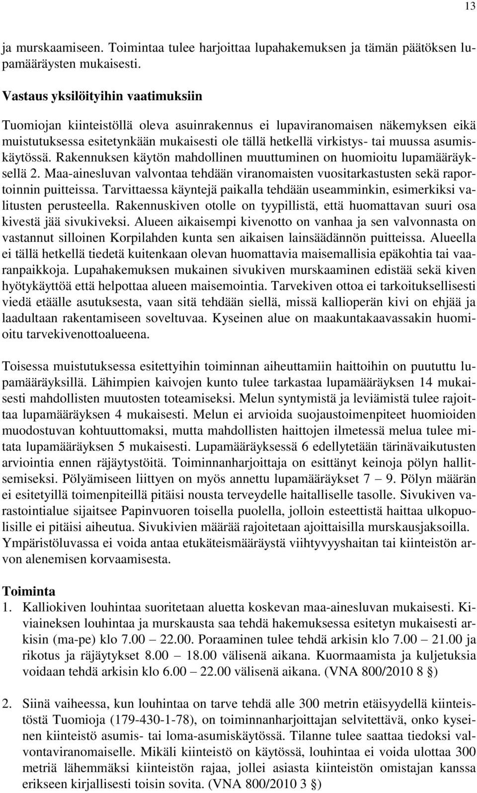 asumiskäytössä. Rakennuksen käytön mahdollinen muuttuminen on huomioitu lupamääräyksellä 2. Maa-ainesluvan valvontaa tehdään viranomaisten vuositarkastusten sekä raportoinnin puitteissa.