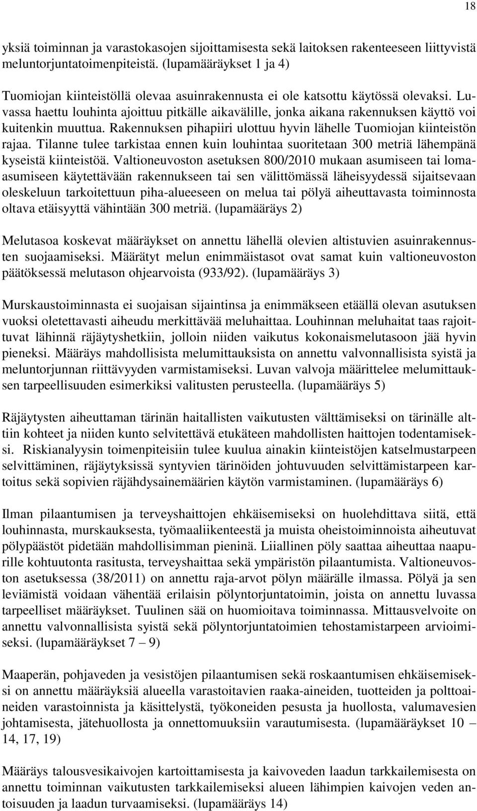 Luvassa haettu louhinta ajoittuu pitkälle aikavälille, jonka aikana rakennuksen käyttö voi kuitenkin muuttua. Rakennuksen pihapiiri ulottuu hyvin lähelle Tuomiojan kiinteistön rajaa.