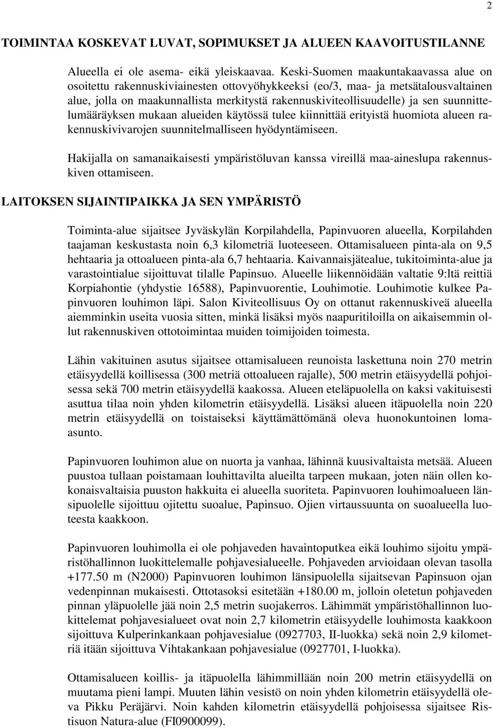 suunnittelumääräyksen mukaan alueiden käytössä tulee kiinnittää erityistä huomiota alueen rakennuskivivarojen suunnitelmalliseen hyödyntämiseen.