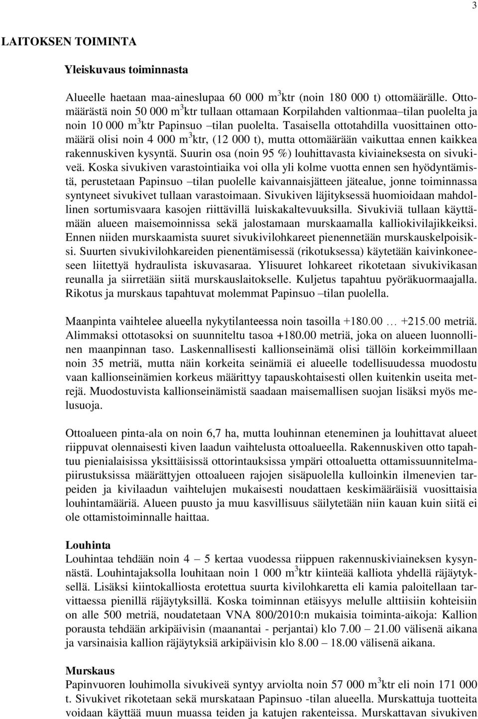 Tasaisella ottotahdilla vuosittainen ottomäärä olisi noin 4 000 m 3 ktr, (12 000 t), mutta ottomäärään vaikuttaa ennen kaikkea rakennuskiven kysyntä.