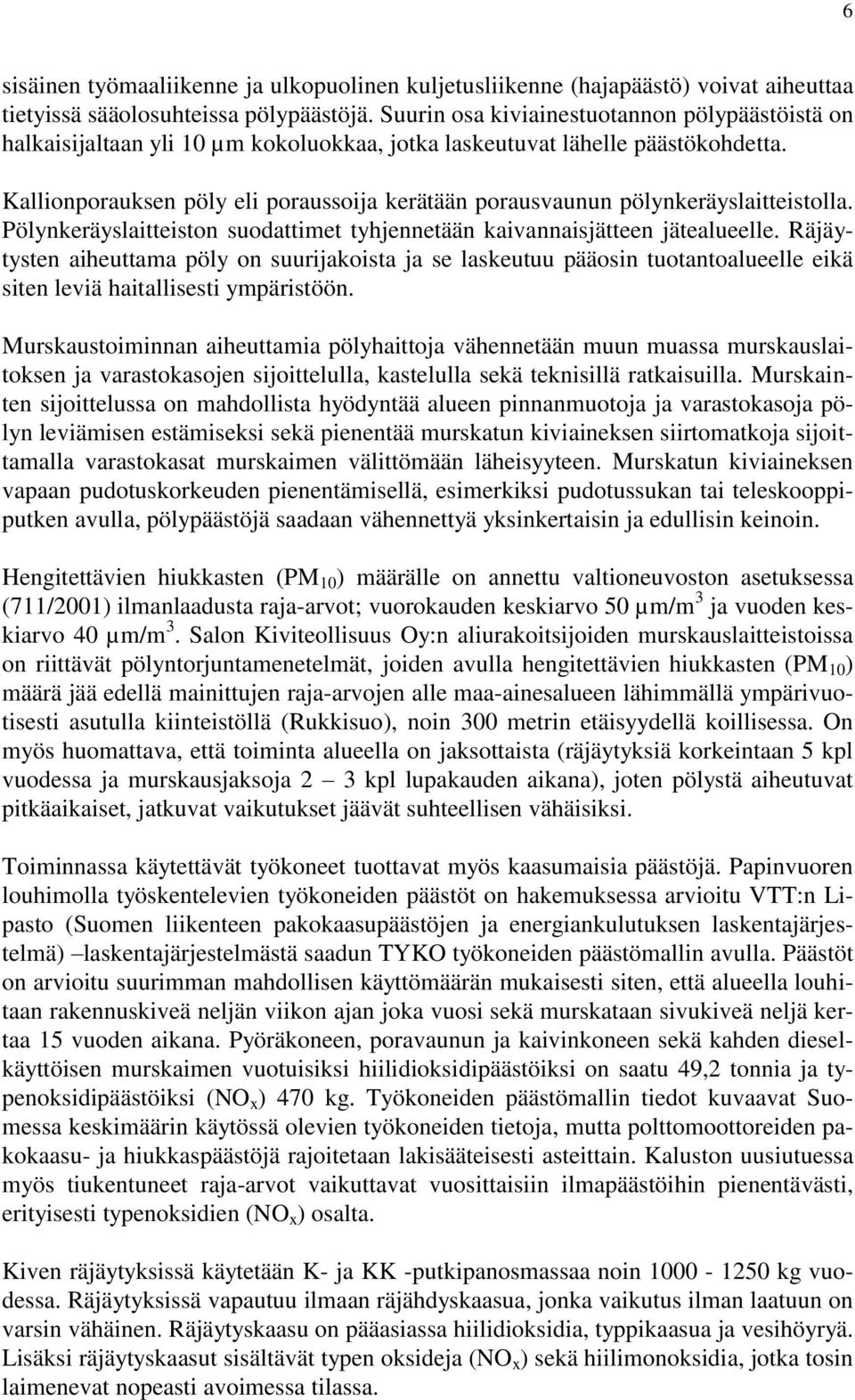 Kallionporauksen pöly eli poraussoija kerätään porausvaunun pölynkeräyslaitteistolla. Pölynkeräyslaitteiston suodattimet tyhjennetään kaivannaisjätteen jätealueelle.