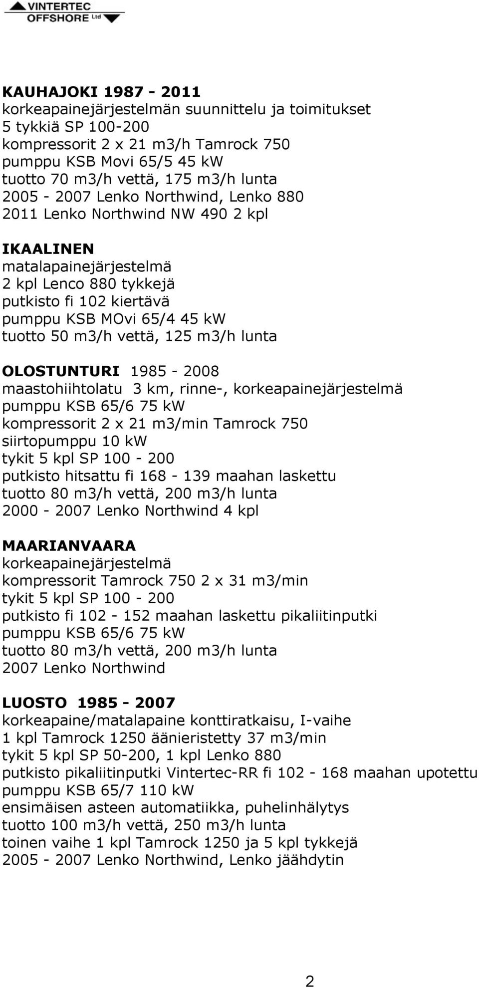 vettä, 125 m3/h lunta OLOSTUNTURI 1985-2008 latu 3 km, rinne-, korkeapainejärjestelmä pumppu KSB 65/6 75 kw kompressorit 2 x 21 m3/min Tamrock 750 siirtopumppu 10 kw tykit 5 kpl SP 100-200 putkisto