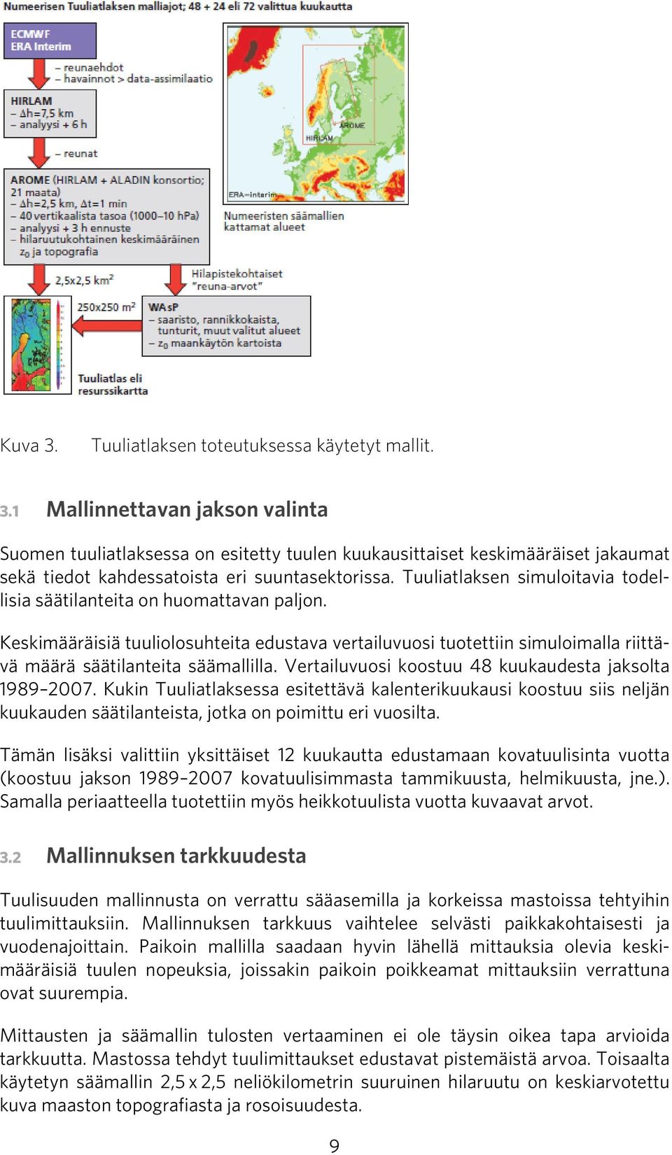 Vertailuvuosi koostuu 48 kuukaudesta jaksolta 1989 2007. Kukin Tuuliatlaksessa esitettävä kalenterikuukausi koostuu siis neljän kuukauden säätilanteista, jotka on poimittu eri vuosilta.