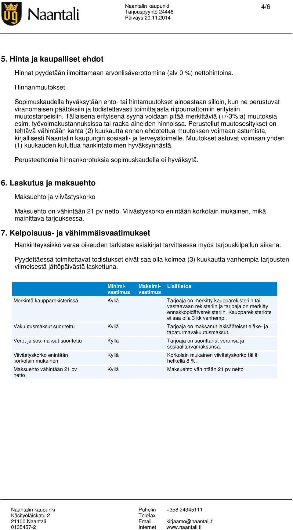 muutostarpeisiin. Tällaisena erityisenä syynä voidaan pitää merkittäviä (+/-3%:a) muutoksia esim. työvoimakustannuksissa tai raaka-aineiden hinnoissa.