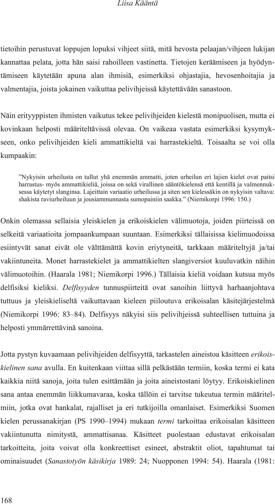 Näin erityyppisten ihmisten vaikutus tekee pelivihjeiden kielestä monipuolisen, mutta ei kovinkaan helposti määriteltävissä olevaa.