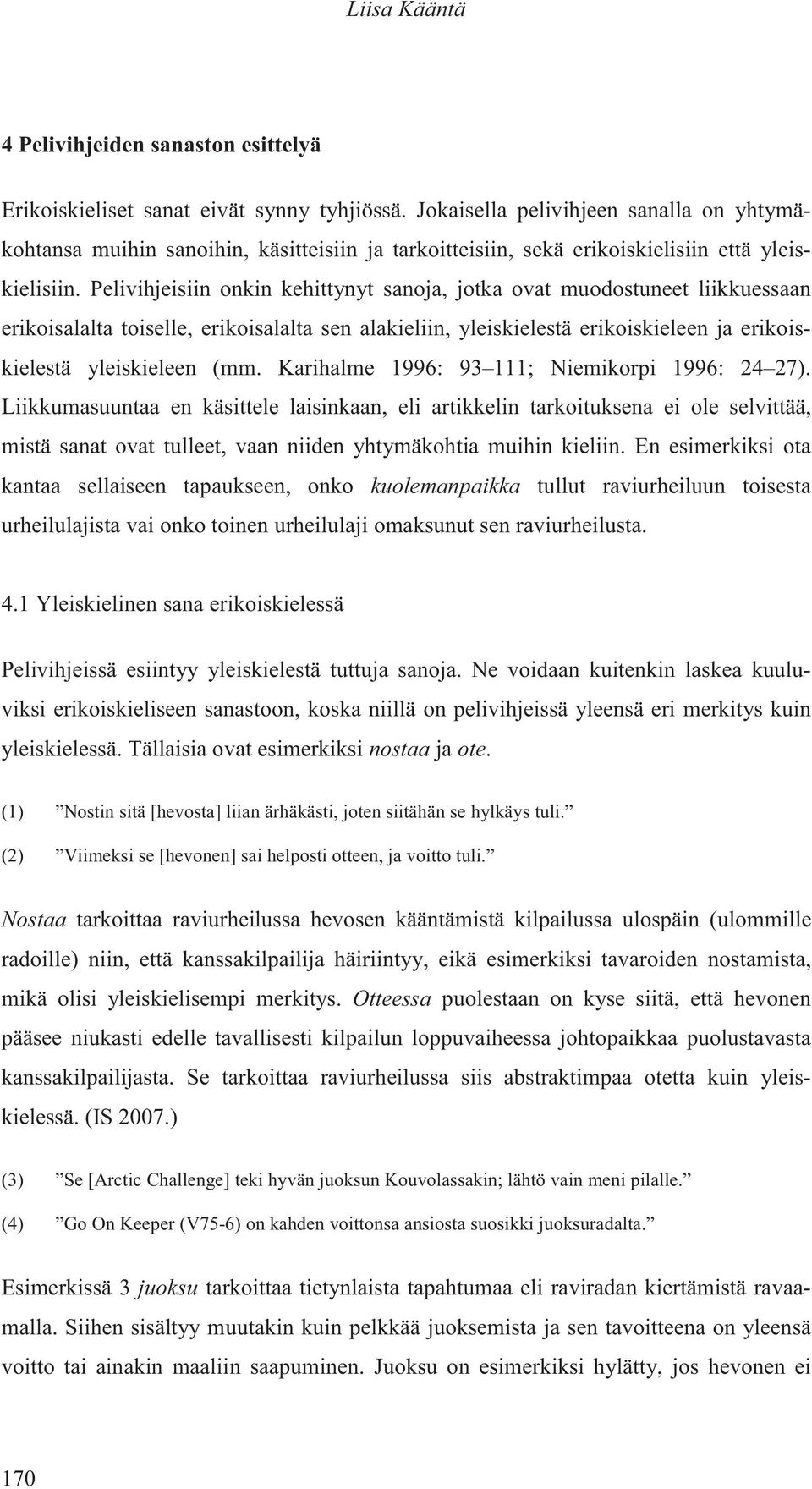 Pelivihjeisiin onkin kehittynyt sanoja, jotka ovat muodostuneet liikkuessaan erikoisalalta toiselle, erikoisalalta sen alakieliin, yleiskielestä erikoiskieleen ja erikoiskielestä yleiskieleen (mm.