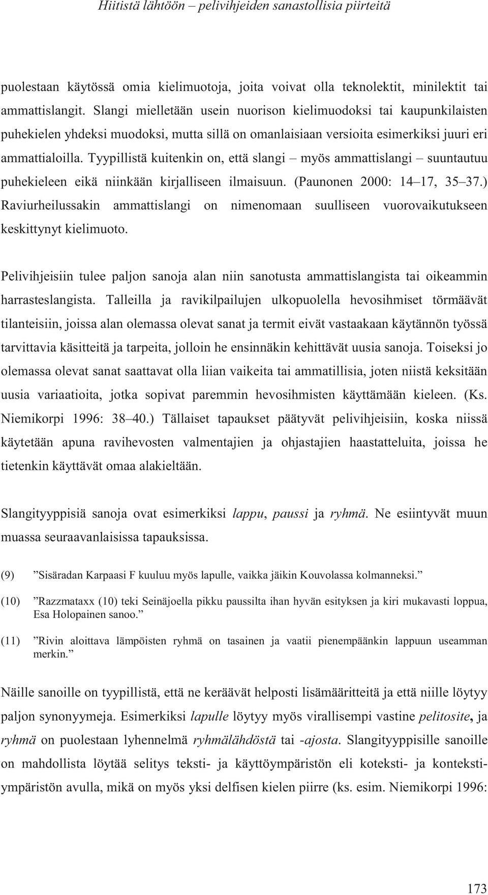 Tyypillistä kuitenkin on, että slangi myös ammattislangi suuntautuu puhekieleen eikä niinkään kirjalliseen ilmaisuun. (Paunonen 2000: 14 17, 35 37.