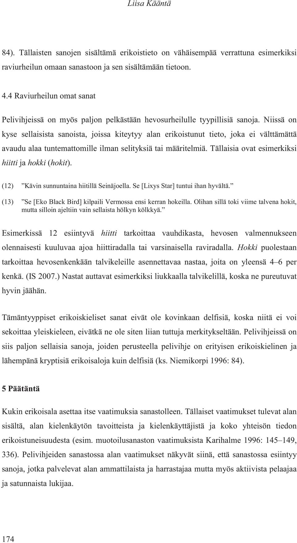 Niissä on kyse sellaisista sanoista, joissa kiteytyy alan erikoistunut tieto, joka ei välttämättä avaudu alaa tuntemattomille ilman selityksiä tai määritelmiä.