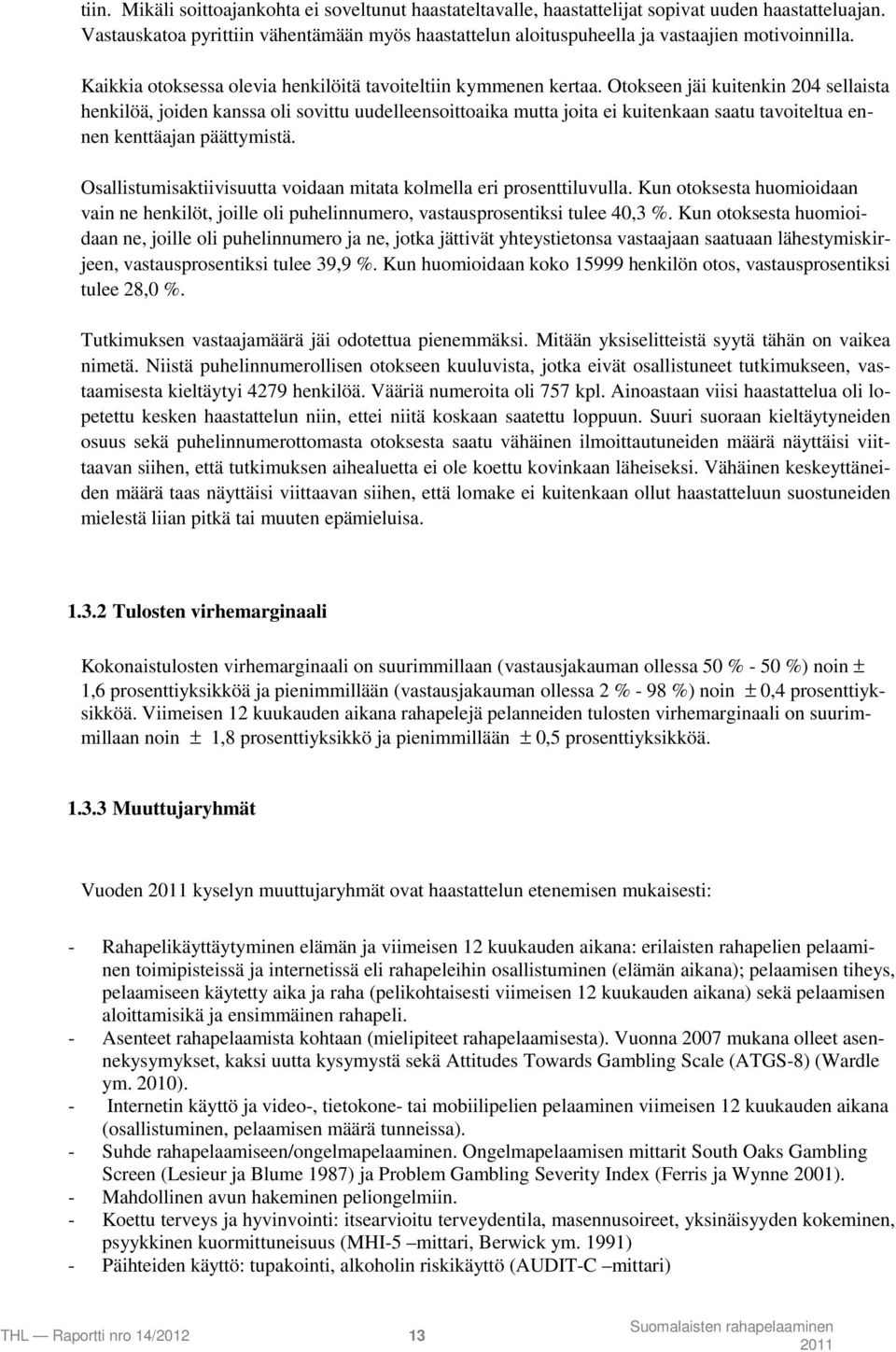 Otokseen jäi kuitenkin 204 sellaista henkilöä, joiden kanssa oli sovittu uudelleensoittoaika mutta joita ei kuitenkaan saatu tavoiteltua ennen kenttäajan päättymistä.