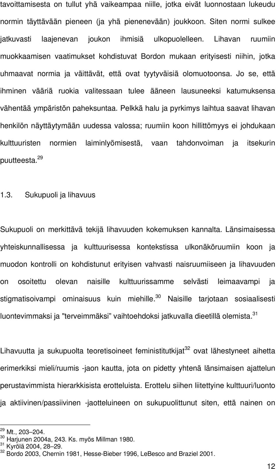 Lihavan ruumiin muokkaamisen vaatimukset kohdistuvat Bordon mukaan erityisesti niihin, jotka uhmaavat normia ja väittävät, että ovat tyytyväisiä olomuotoonsa.