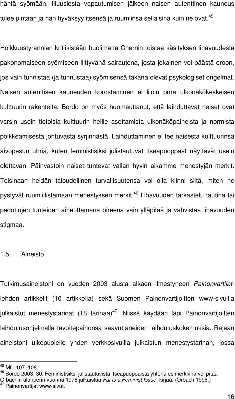 syömisensä takana olevat psykologiset ongelmat. Naisen autenttisen kauneuden korostaminen ei liioin pura ulkonäkökeskeisen kulttuurin rakenteita.