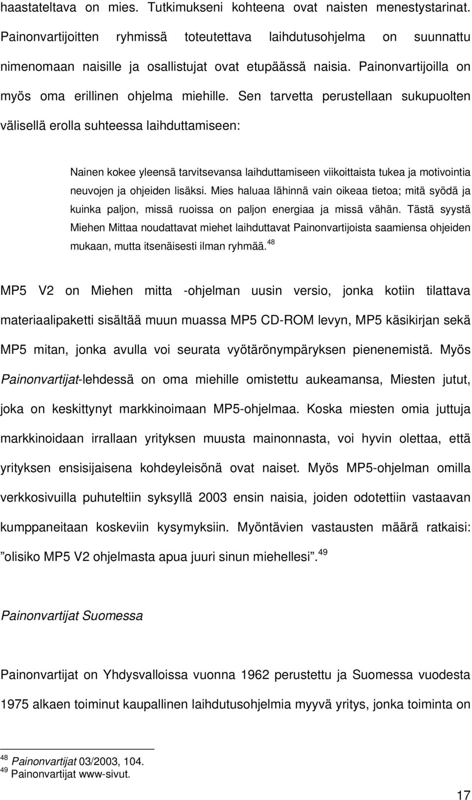 Sen tarvetta perustellaan sukupuolten välisellä erolla suhteessa laihduttamiseen: Nainen kokee yleensä tarvitsevansa laihduttamiseen viikoittaista tukea ja motivointia neuvojen ja ohjeiden lisäksi.