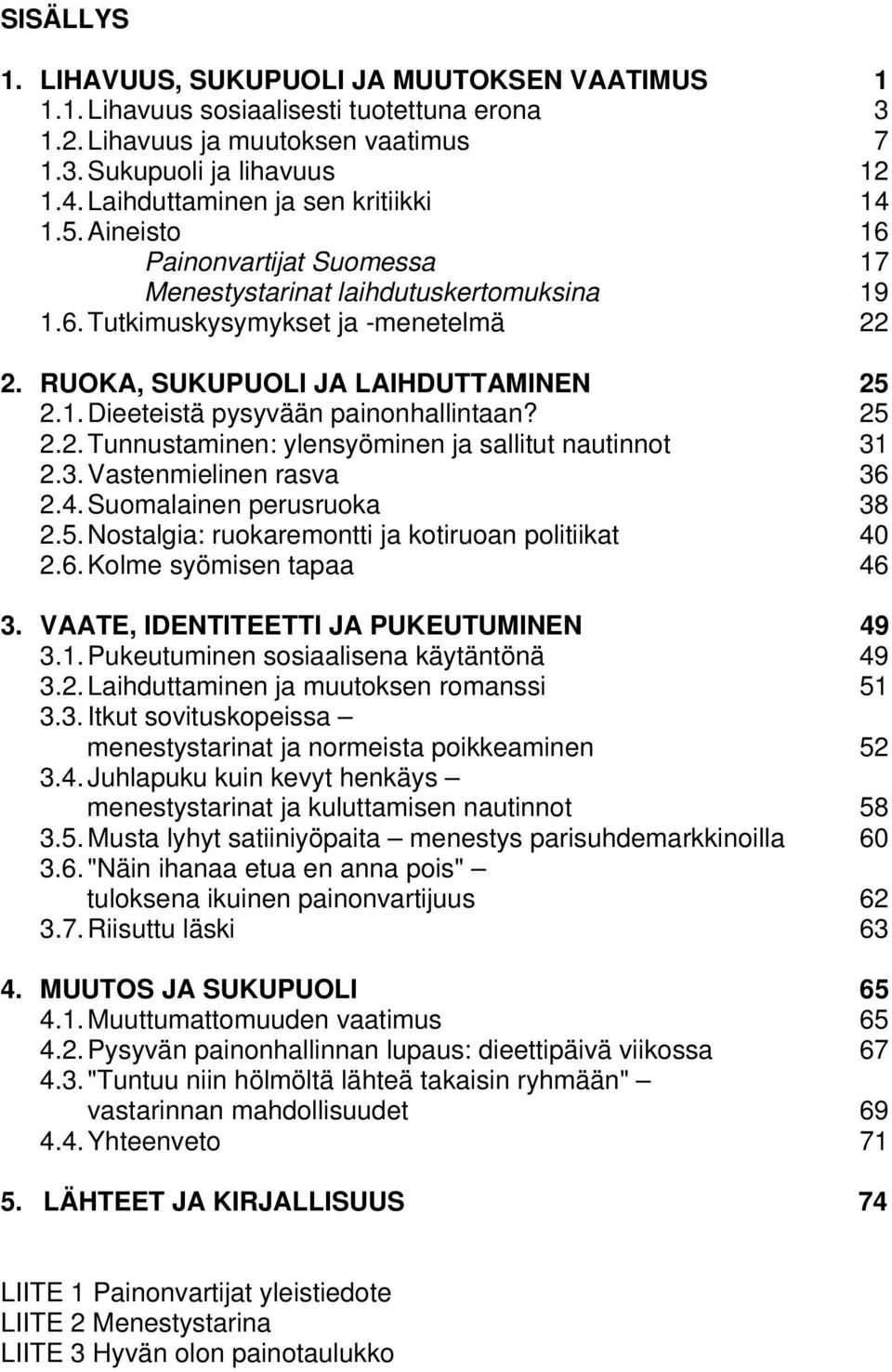 RUOKA, SUKUPUOLI JA LAIHDUTTAMINEN 25 2.1. Dieeteistä pysyvään painonhallintaan? 25 2.2. Tunnustaminen: ylensyöminen ja sallitut nautinnot 31 2.3. Vastenmielinen rasva 36 2.4.