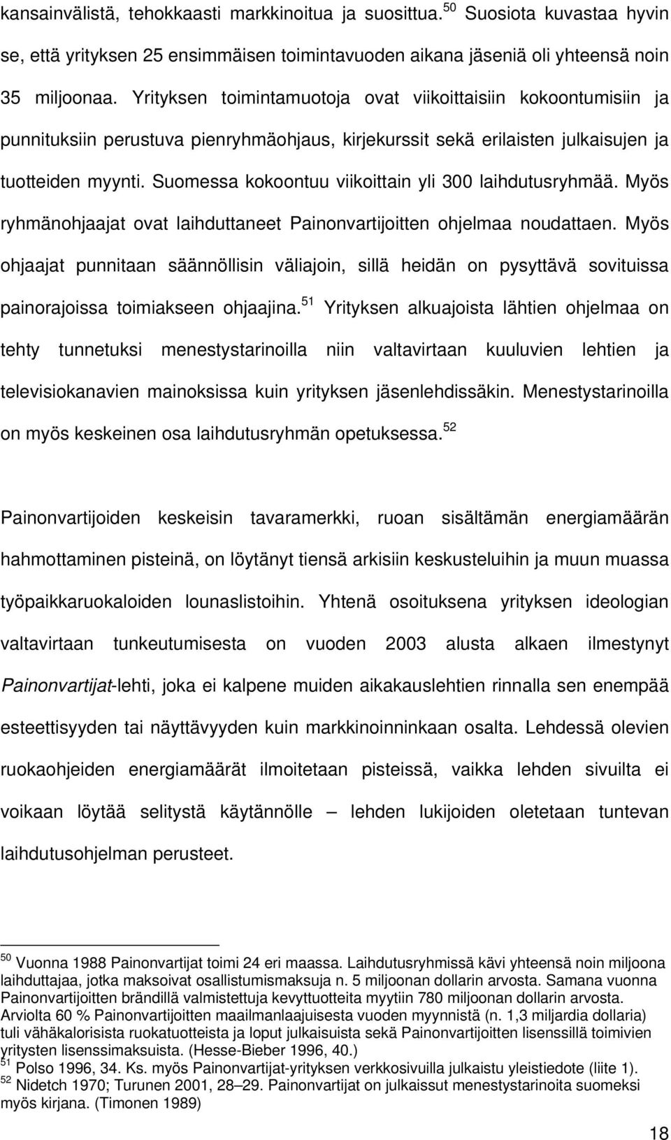 Suomessa kokoontuu viikoittain yli 300 laihdutusryhmää. Myös ryhmänohjaajat ovat laihduttaneet Painonvartijoitten ohjelmaa noudattaen.