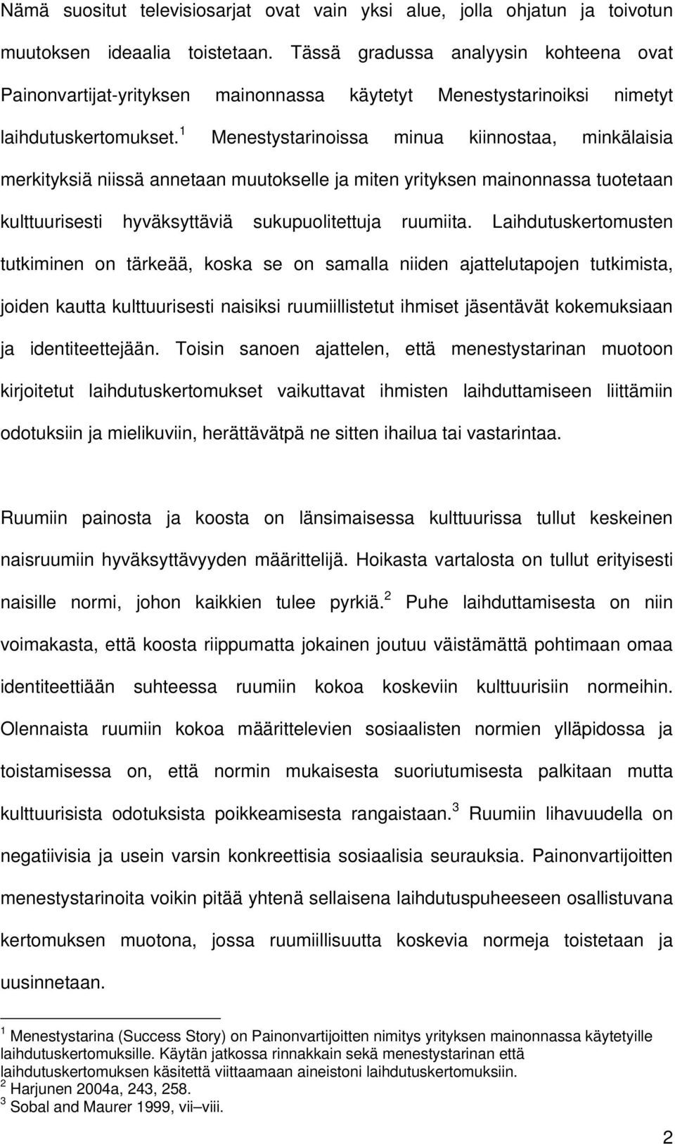 1 Menestystarinoissa minua kiinnostaa, minkälaisia merkityksiä niissä annetaan muutokselle ja miten yrityksen mainonnassa tuotetaan kulttuurisesti hyväksyttäviä sukupuolitettuja ruumiita.