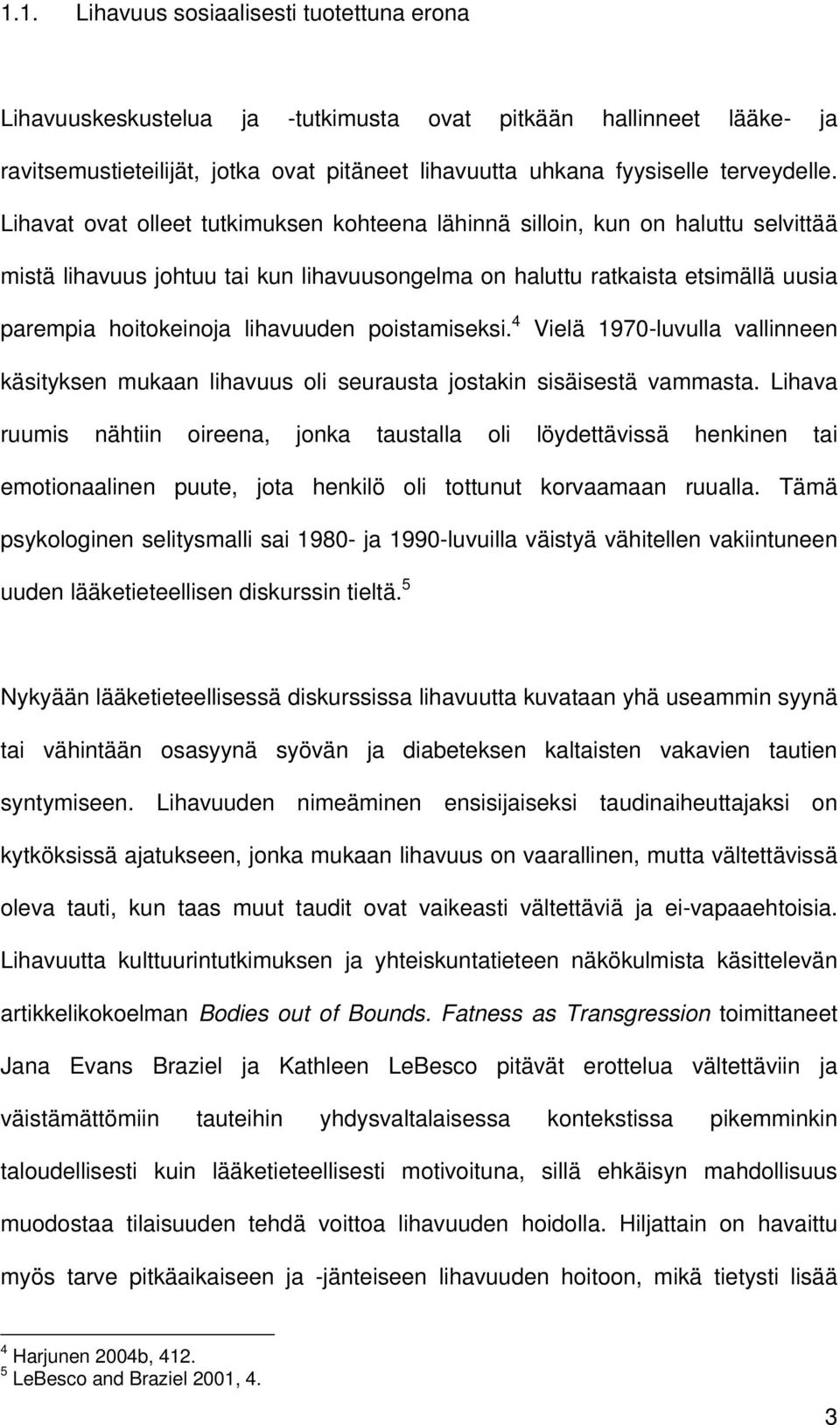 poistamiseksi. 4 Vielä 1970-luvulla vallinneen käsityksen mukaan lihavuus oli seurausta jostakin sisäisestä vammasta.