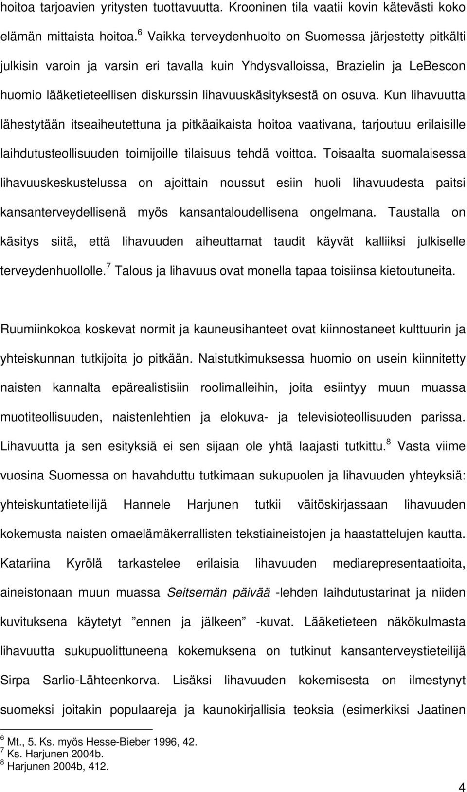 osuva. Kun lihavuutta lähestytään itseaiheutettuna ja pitkäaikaista hoitoa vaativana, tarjoutuu erilaisille laihdutusteollisuuden toimijoille tilaisuus tehdä voittoa.