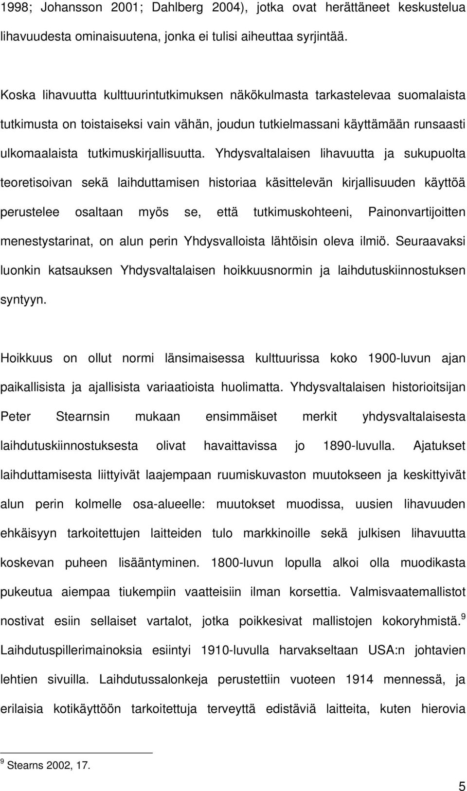 Yhdysvaltalaisen lihavuutta ja sukupuolta teoretisoivan sekä laihduttamisen historiaa käsittelevän kirjallisuuden käyttöä perustelee osaltaan myös se, että tutkimuskohteeni, Painonvartijoitten