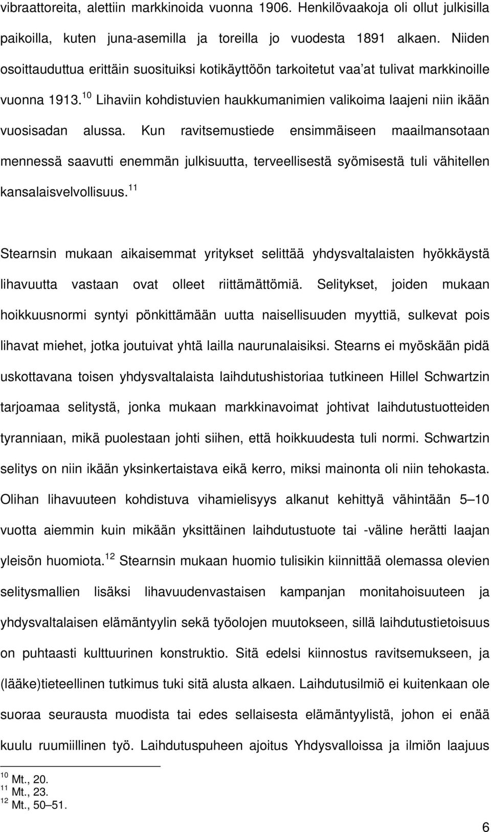 Kun ravitsemustiede ensimmäiseen maailmansotaan mennessä saavutti enemmän julkisuutta, terveellisestä syömisestä tuli vähitellen kansalaisvelvollisuus.