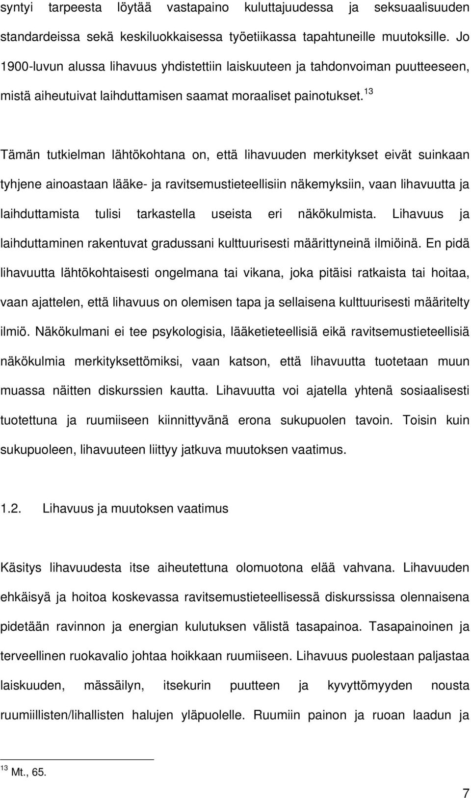 13 Tämän tutkielman lähtökohtana on, että lihavuuden merkitykset eivät suinkaan tyhjene ainoastaan lääke- ja ravitsemustieteellisiin näkemyksiin, vaan lihavuutta ja laihduttamista tulisi tarkastella