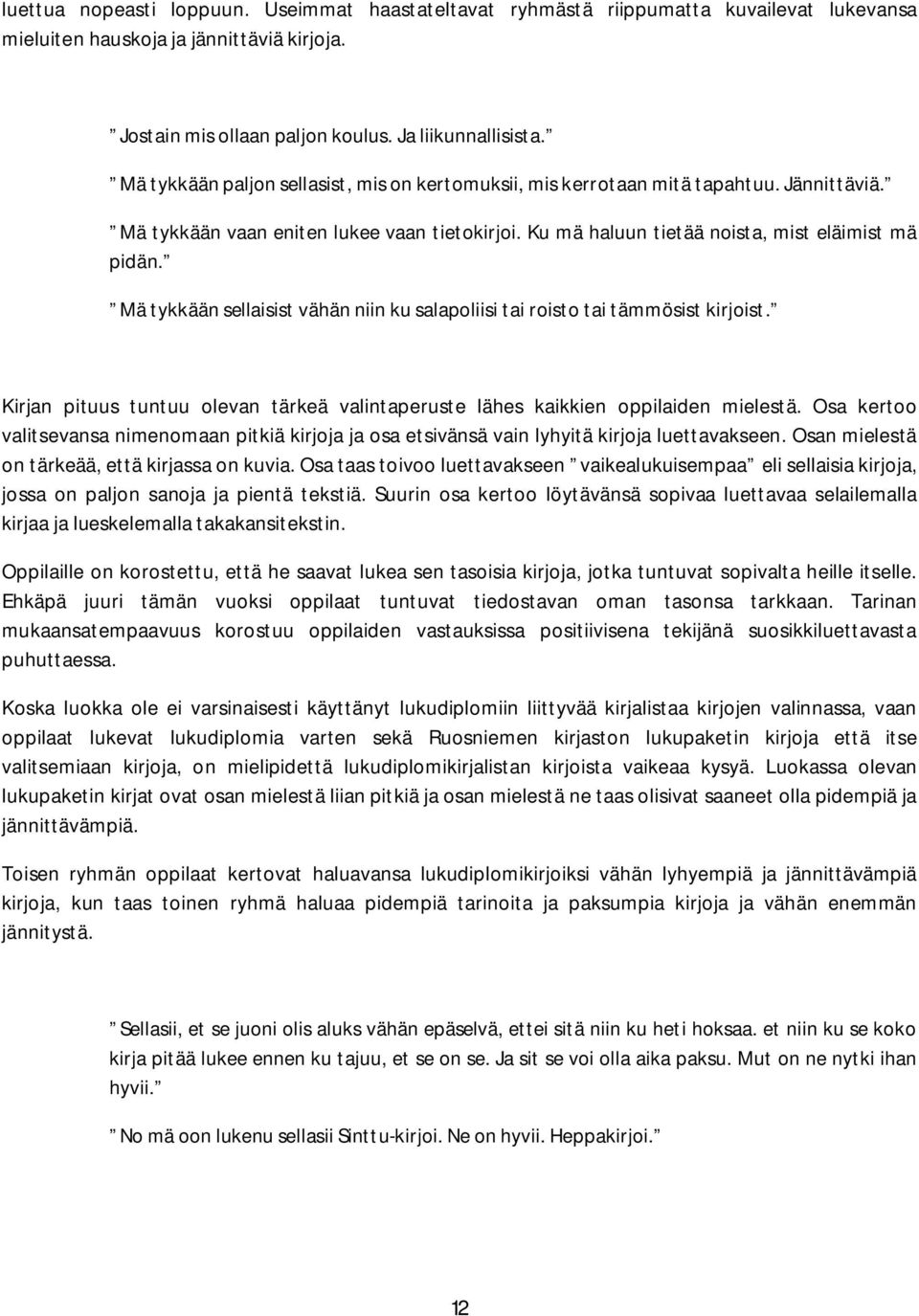 Mä tykkään sellaisist vähän niin ku salapoliisi tai roisto tai tämmösist kirjoist. Kirjan pituus tuntuu olevan tärkeä valintaperuste lähes kaikkien oppilaiden mielestä.