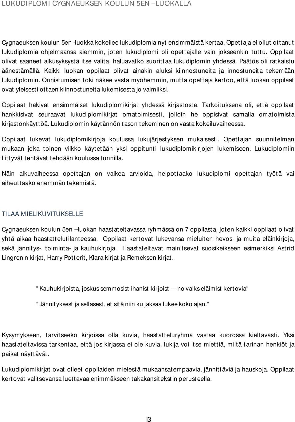 Oppilaat olivat saaneet alkusyksystä itse valita, haluavatko suorittaa lukudiplomin yhdessä. Päätös oli ratkaistu äänestämällä.