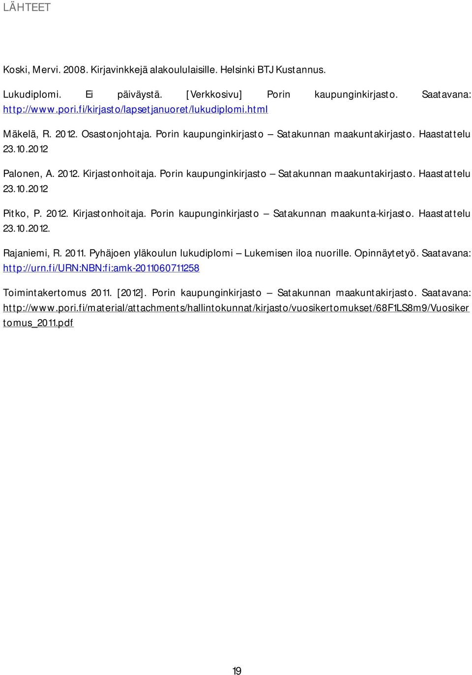 Porin kaupunginkirjasto Satakunnan maakuntakirjasto. Haastattelu 23.10.2012 Pitko, P. 2012. Kirjastonhoitaja. Porin kaupunginkirjasto Satakunnan maakunta-kirjasto. Haastattelu 23.10.2012. Rajaniemi, R.