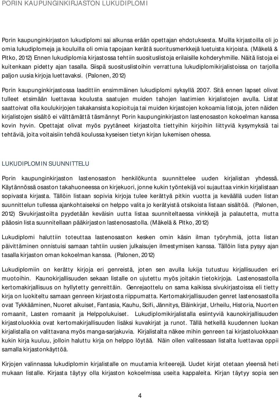 (Mäkelä & Pitko, 2012) Ennen lukudiplomia kirjastossa tehtiin suosituslistoja erilaisille kohderyhmille. Näitä listoja ei kuitenkaan pidetty ajan tasalla.