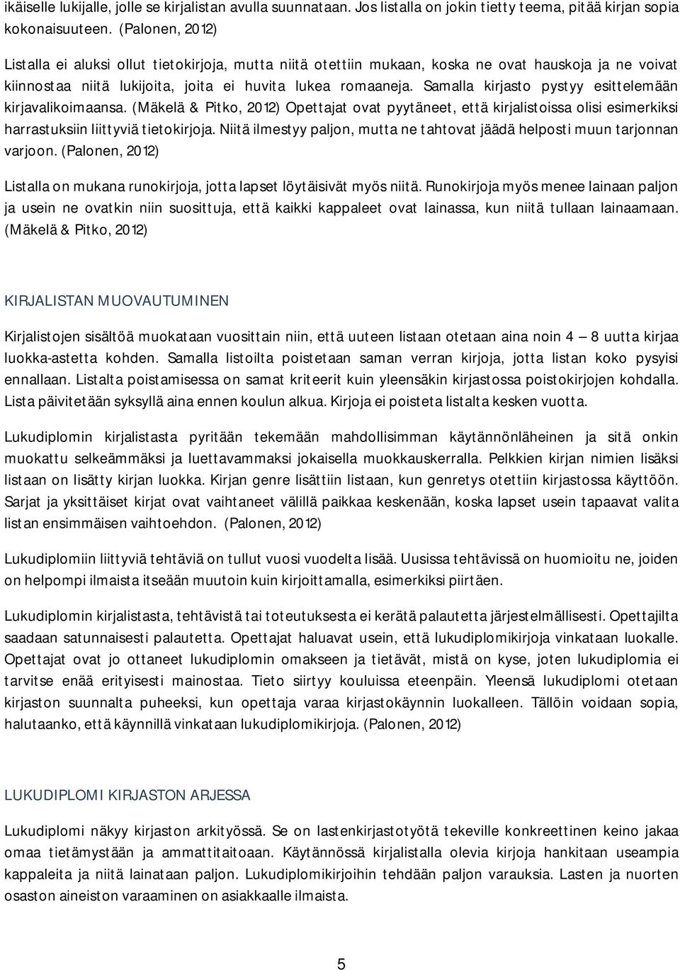 Samalla kirjasto pystyy esittelemään kirjavalikoimaansa. (Mäkelä & Pitko, 2012) Opettajat ovat pyytäneet, että kirjalistoissa olisi esimerkiksi harrastuksiin liittyviä tietokirjoja.