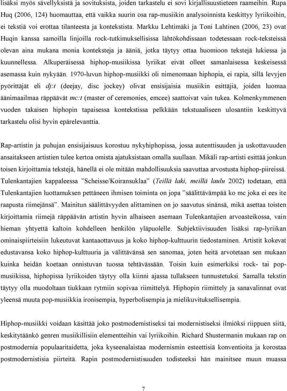 Markku Lehtimäki ja Toni Lahtinen (2006, 23) ovat Huqin kanssa samoilla linjoilla rock-tutkimuksellisissa lähtökohdissaan todetessaan rock-teksteissä olevan aina mukana monia konteksteja ja ääniä,