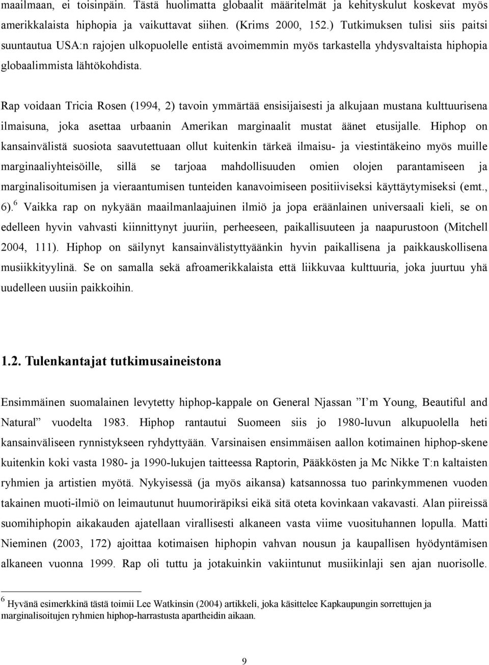 Rap voidaan Tricia Rosen (1994, 2) tavoin ymmärtää ensisijaisesti ja alkujaan mustana kulttuurisena ilmaisuna, joka asettaa urbaanin Amerikan marginaalit mustat äänet etusijalle.