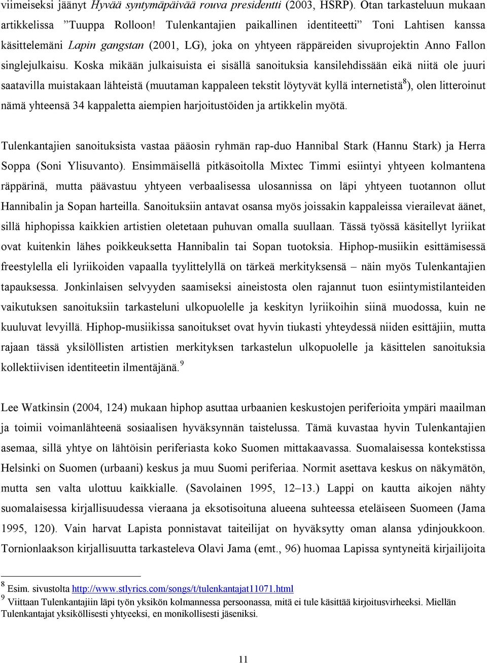 Koska mikään julkaisuista ei sisällä sanoituksia kansilehdissään eikä niitä ole juuri saatavilla muistakaan lähteistä (muutaman kappaleen tekstit löytyvät kyllä internetistä 8 ), olen litteroinut