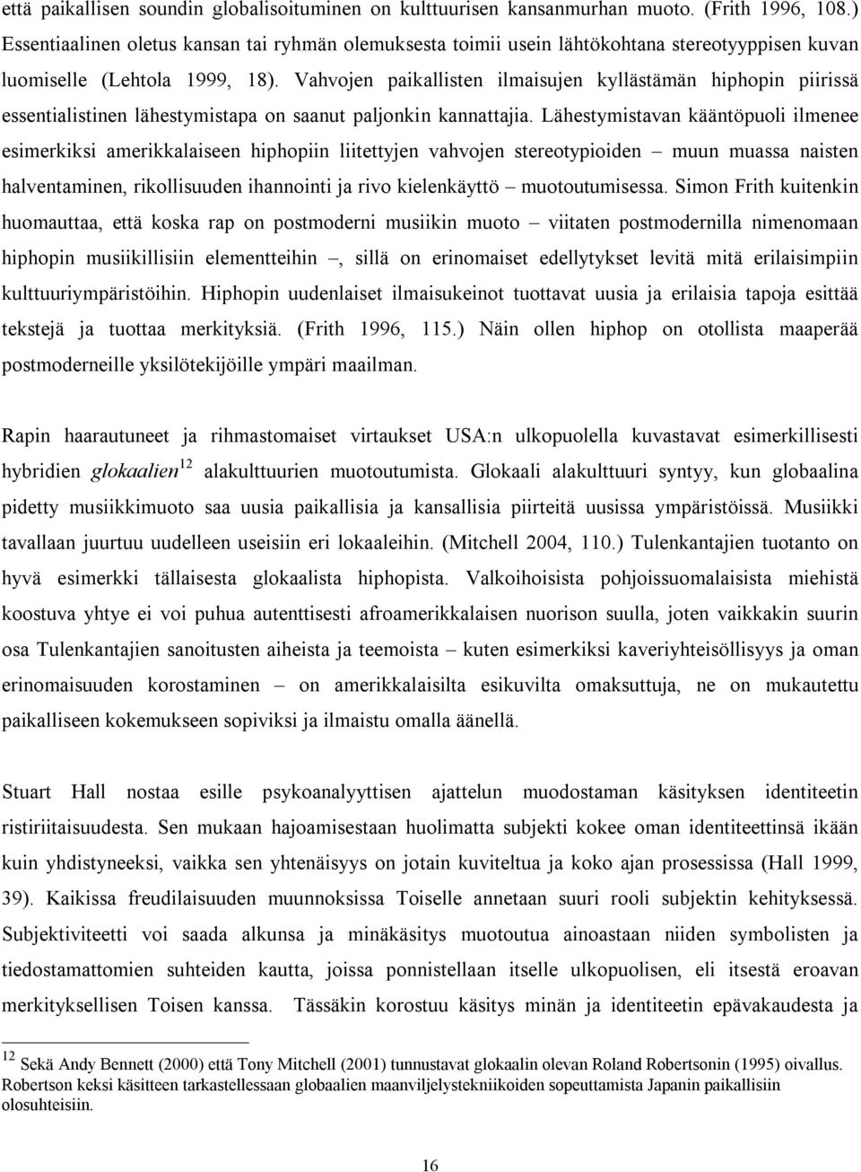 Vahvojen paikallisten ilmaisujen kyllästämän hiphopin piirissä essentialistinen lähestymistapa on saanut paljonkin kannattajia.