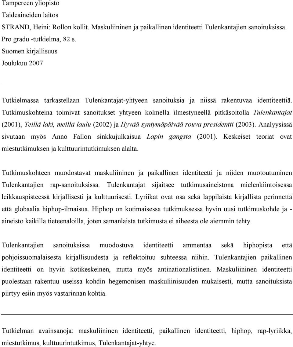 Tutkimuskohteina toimivat sanoitukset yhtyeen kolmella ilmestyneellä pitkäsoitolla Tulenkantajat (2001), Teillä laki, meillä laulu (2002) ja Hyvää syntymäpäivää rouva presidentti (2003).