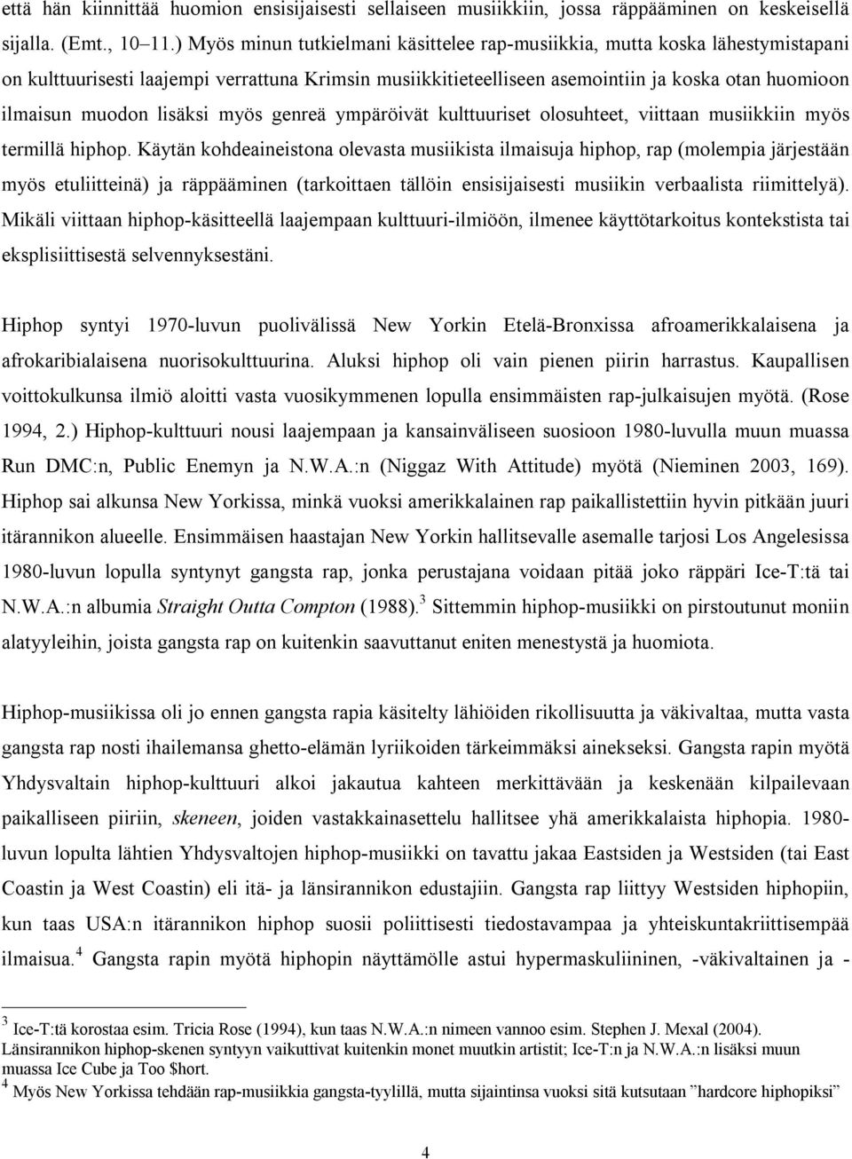 lisäksi myös genreä ympäröivät kulttuuriset olosuhteet, viittaan musiikkiin myös termillä hiphop.