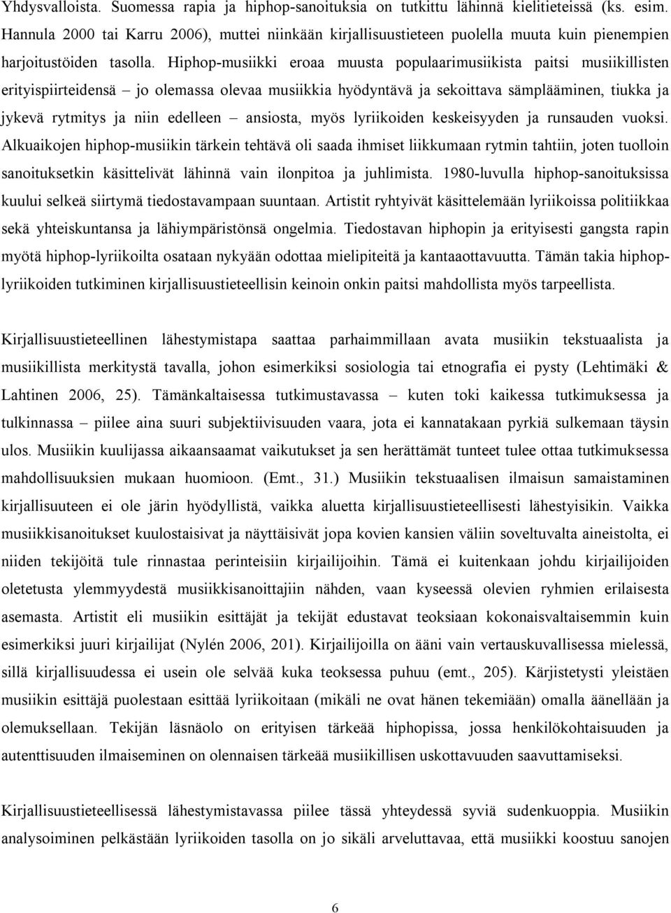 Hiphop-musiikki eroaa muusta populaarimusiikista paitsi musiikillisten erityispiirteidensä jo olemassa olevaa musiikkia hyödyntävä ja sekoittava sämplääminen, tiukka ja jykevä rytmitys ja niin